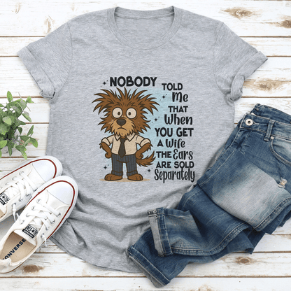 Nobody Told Me That When You Get A Wife The Ears Are Sold Separately Tee 2