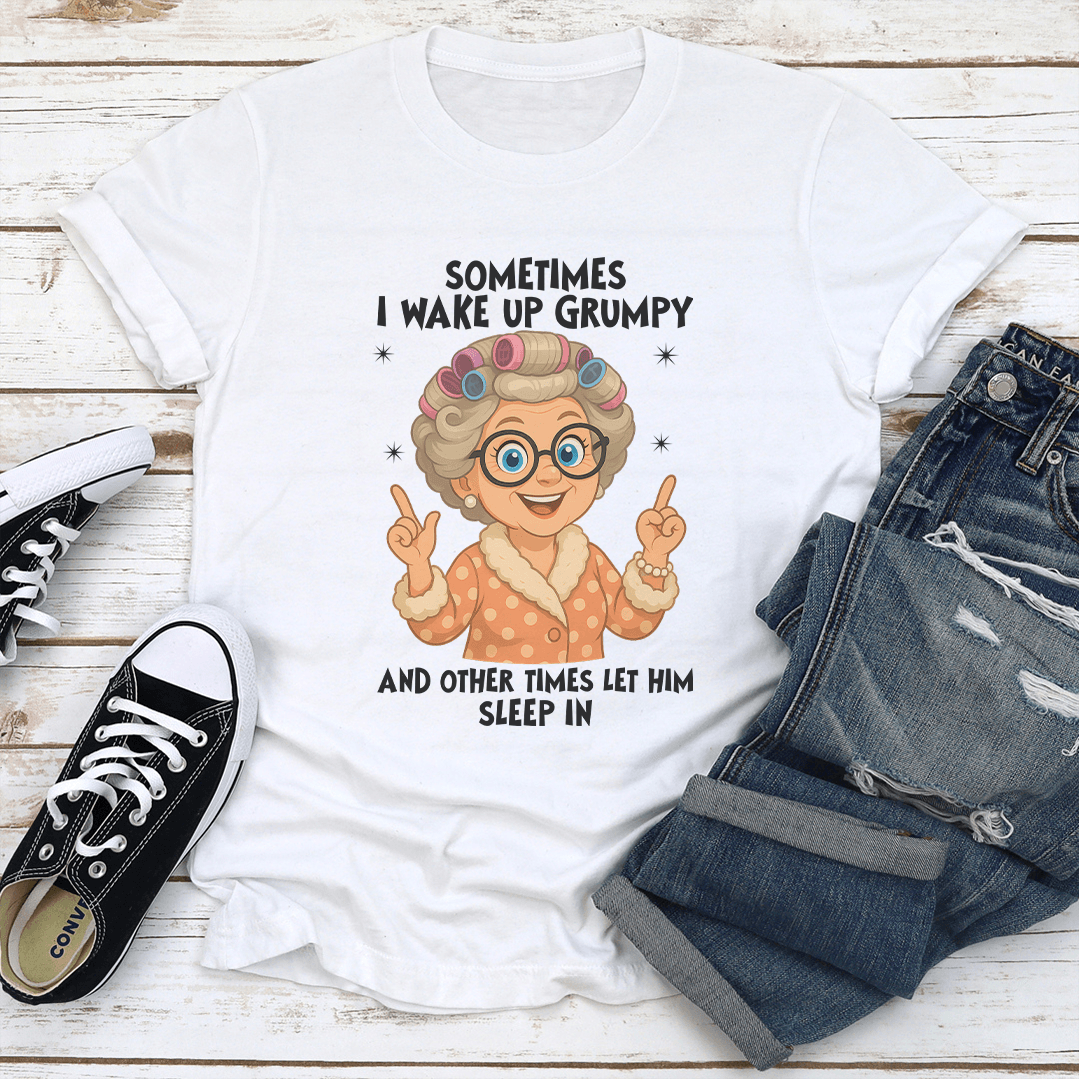 Sometimes I Wake Up Grumpy Tee 1