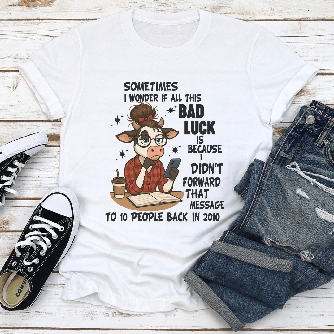 Sometimes I Wonder If All This Bad Luck Tee 1