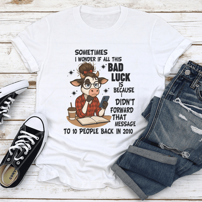Sometimes I Wonder If All This Bad Luck Tee 1