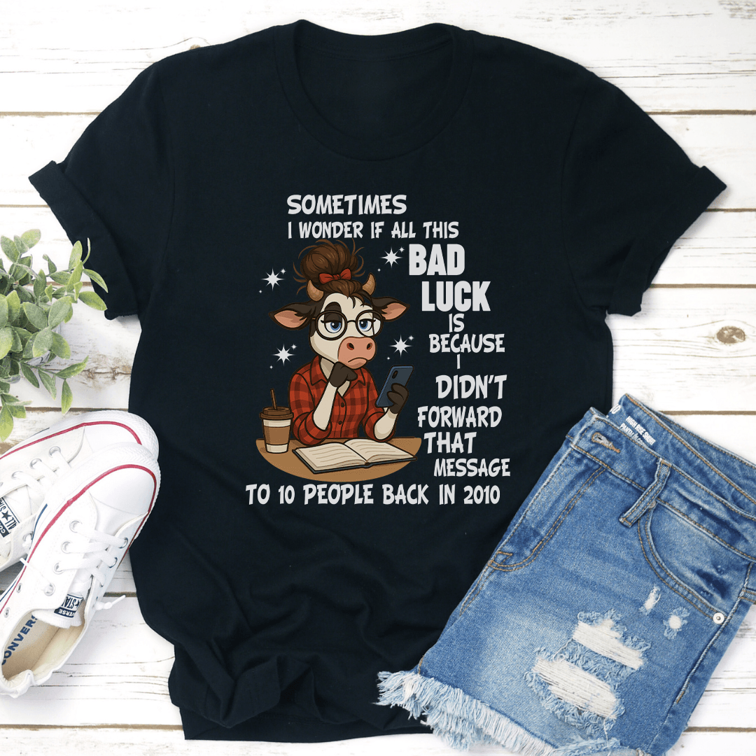 Sometimes I Wonder If All This Bad Luck Tee 2