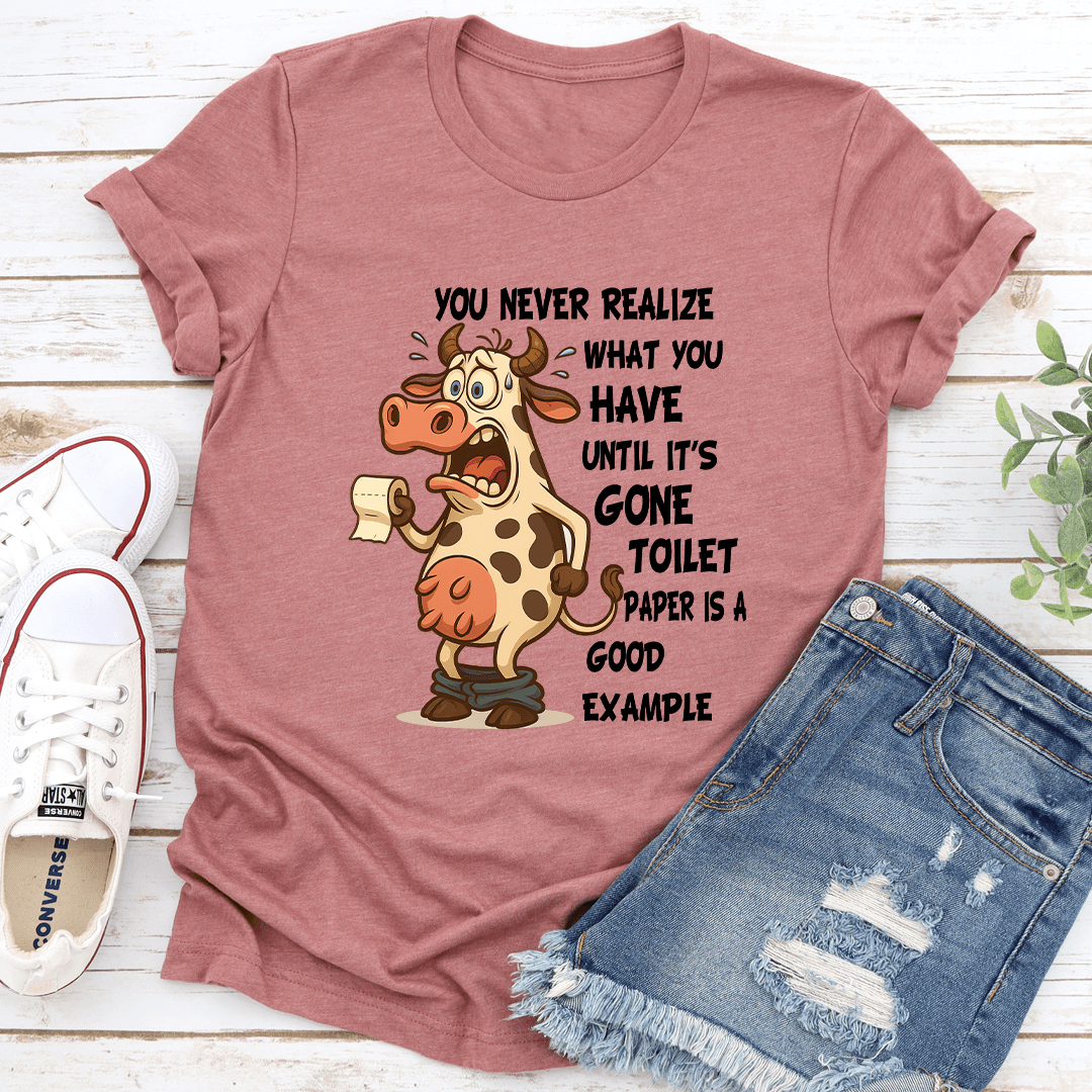 You Never Realize What You Have Until Its Gone Toilet Paper Is A Good Example Tee 3