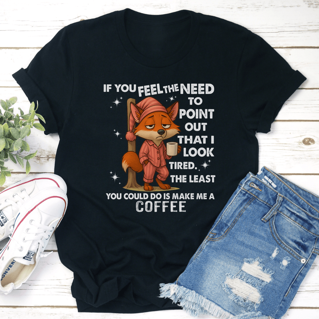 If You Feel The Need To Point Out That I Look Tired Tee 2