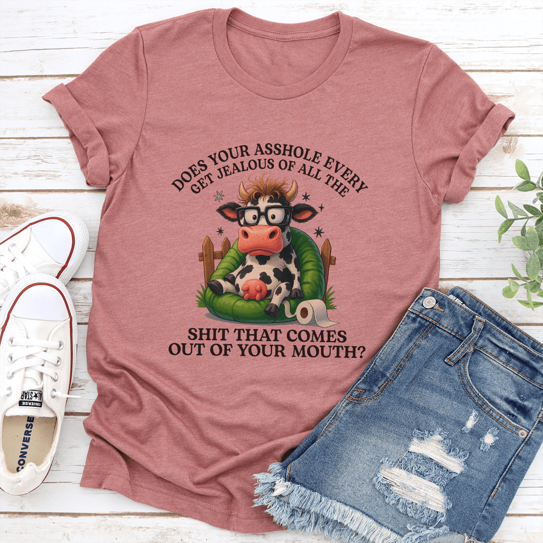 Does Your A-shole Every Get Jealous Tee