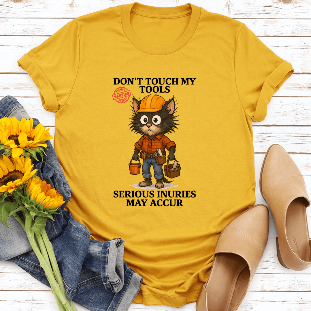 Don't Touch My Tools Serious Inuries May Accur Tee