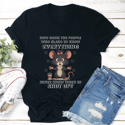 How Come The People Who Claim To Know Everything Never Know When To Shut Up Tee 2