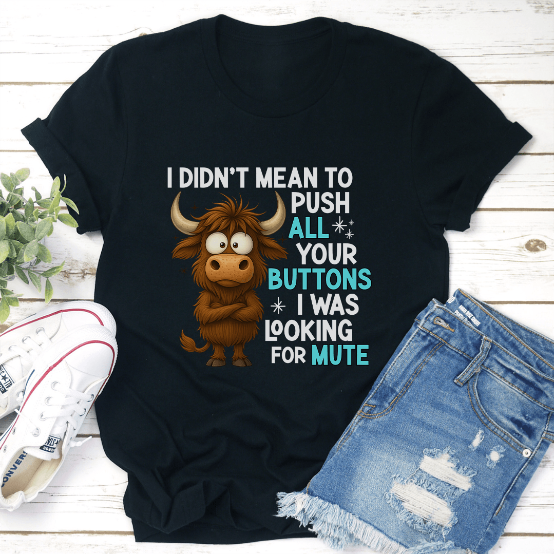 I Didn't Mean To Push All Your Buttons Tee