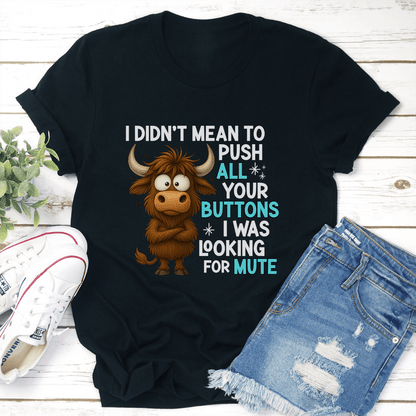 I Didn't Mean To Push All Your Buttons Tee