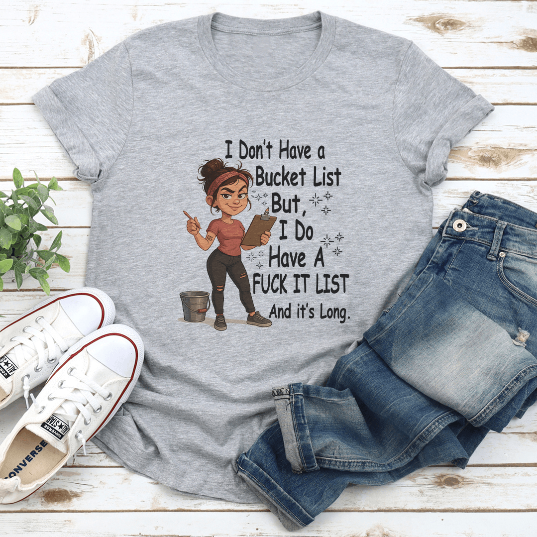 I Don't Have a Bucket List But I Do Have A F-ck It List And Its Long Tee