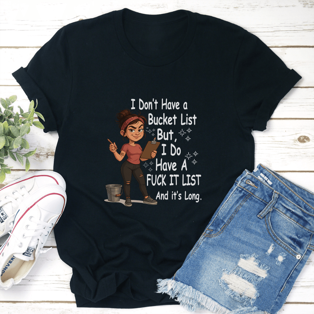 I Dont Have A Bucket List But I Do Have A Fck It List And Its Long Tee 2
