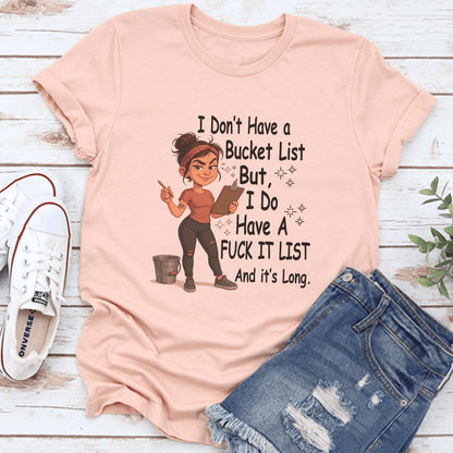 I Dont Have A Bucket List But I Do Have A Fck It List And Its Long Tee 3