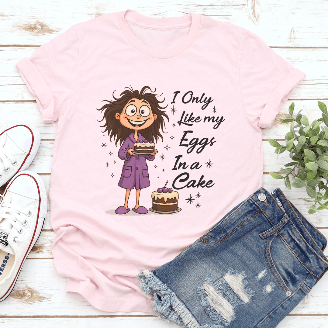 I Only Like My Eggs In A Cakes Tee