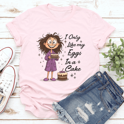I Only Like My Eggs In A Cakes Tee