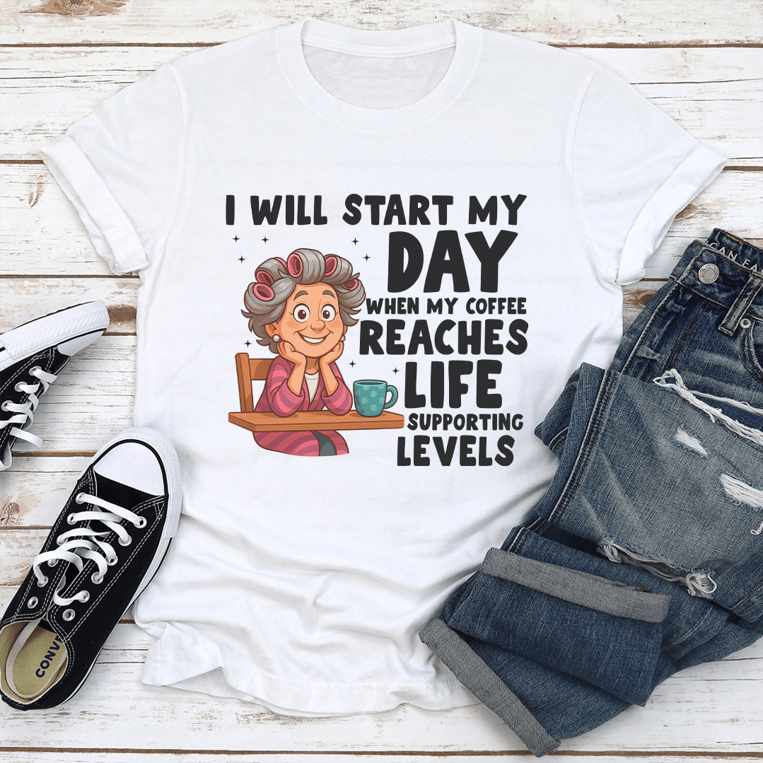 I Will Start My Day When My Coffee Reaches Life Supporting Levels Tee