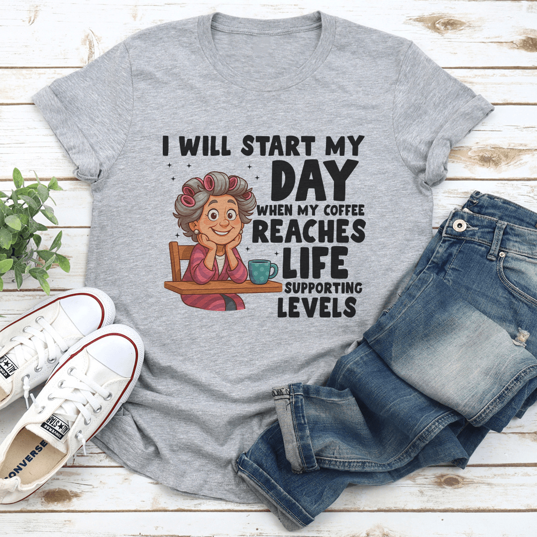 I Will Start My Day When My Coffee Reaches Life Supporting Levels Tee 1