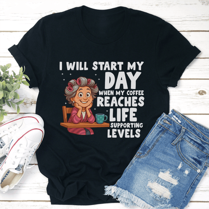 I Will Start My Day When My Coffee Reaches Life Supporting Levels Tee 2