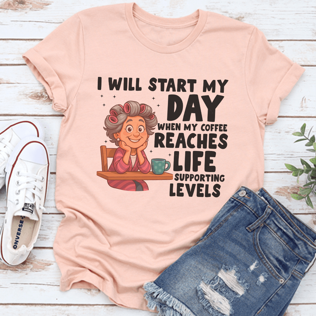 I Will Start My Day When My Coffee Reaches Life Supporting Levels Tee 3