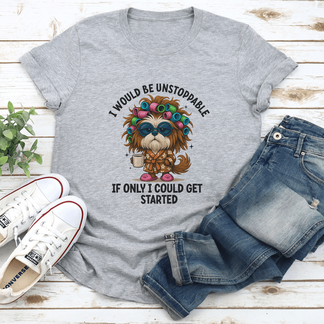 I Would Be Unstoppable If Only I Could Get Started Tee