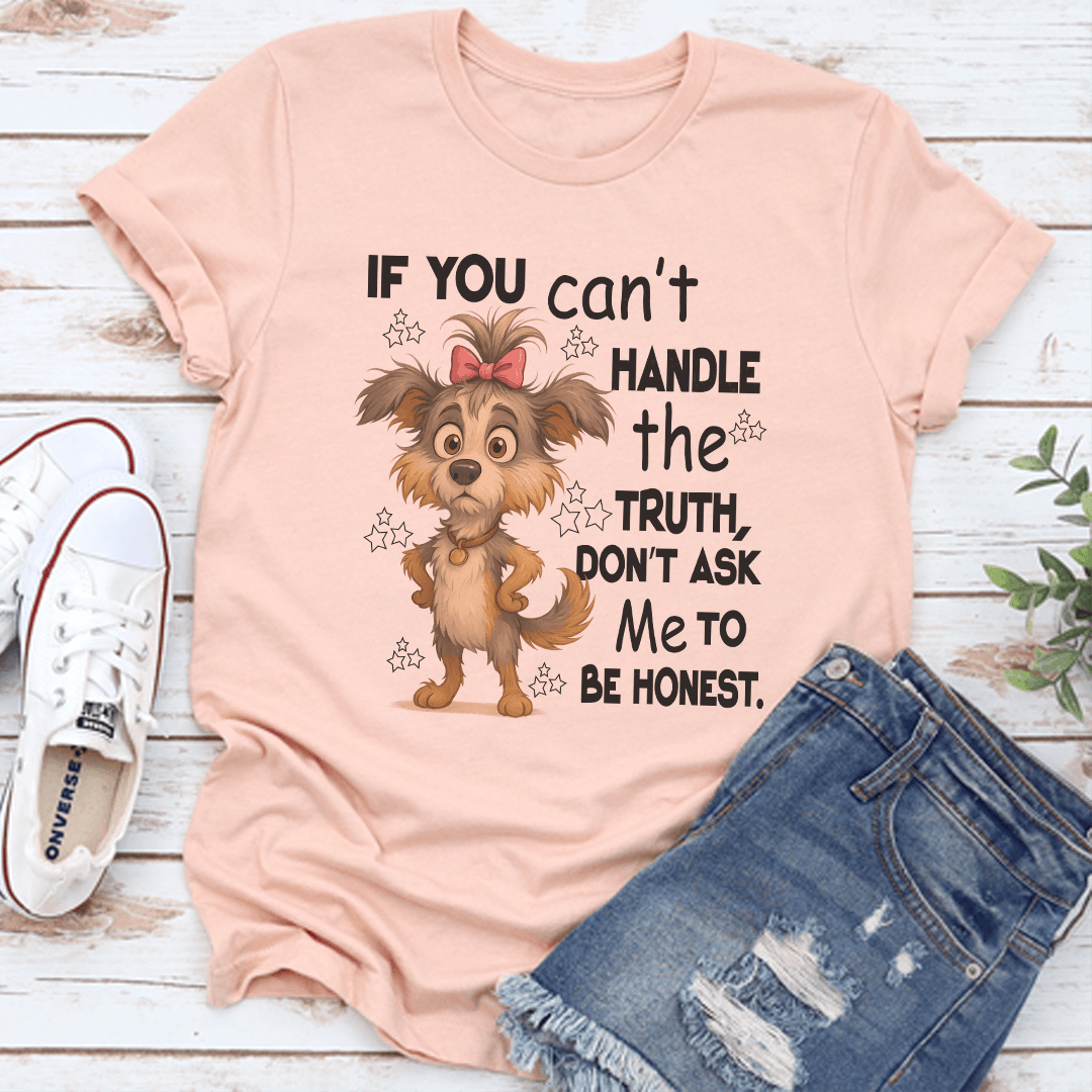 If You Cant Handle The Truth Don't Ask Me To Be Honest Tee