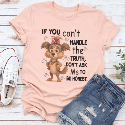If You Cant Handle The Truth Don't Ask Me To Be Honest Tee