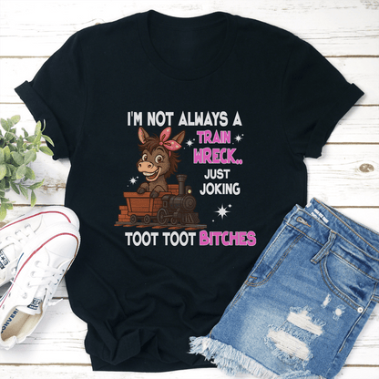 Im Not Always A Train Wreck Just Joking Toot Toot Btches Tee 2