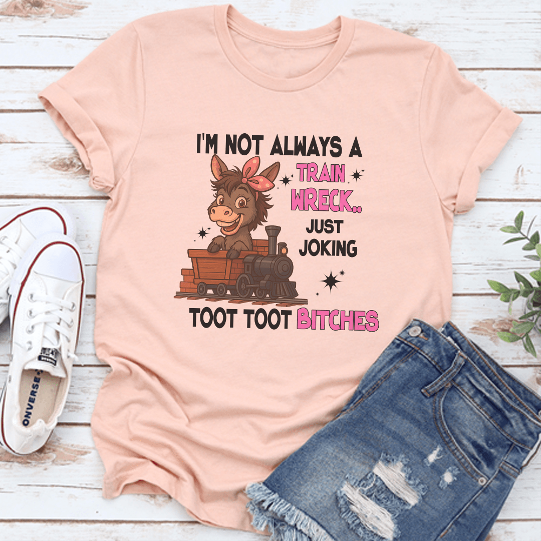 Im Not Always A Train Wreck Just Joking Toot Toot Btches Tee 3