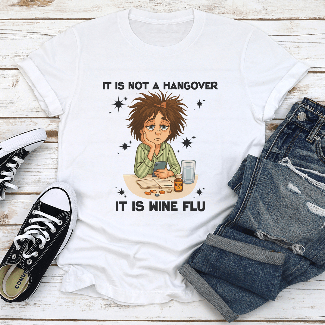 It Is Not A Hangover It Is Wine Flu Tee 1