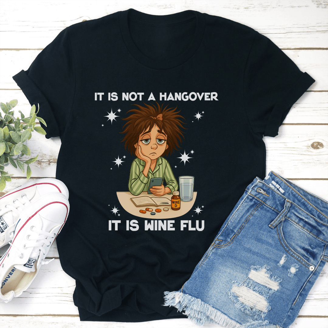 It Is Not A Hangover It Is Wine Flu Tee 3