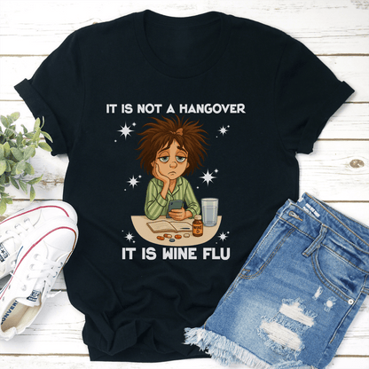 It Is Not A Hangover It Is Wine Flu Tee 3