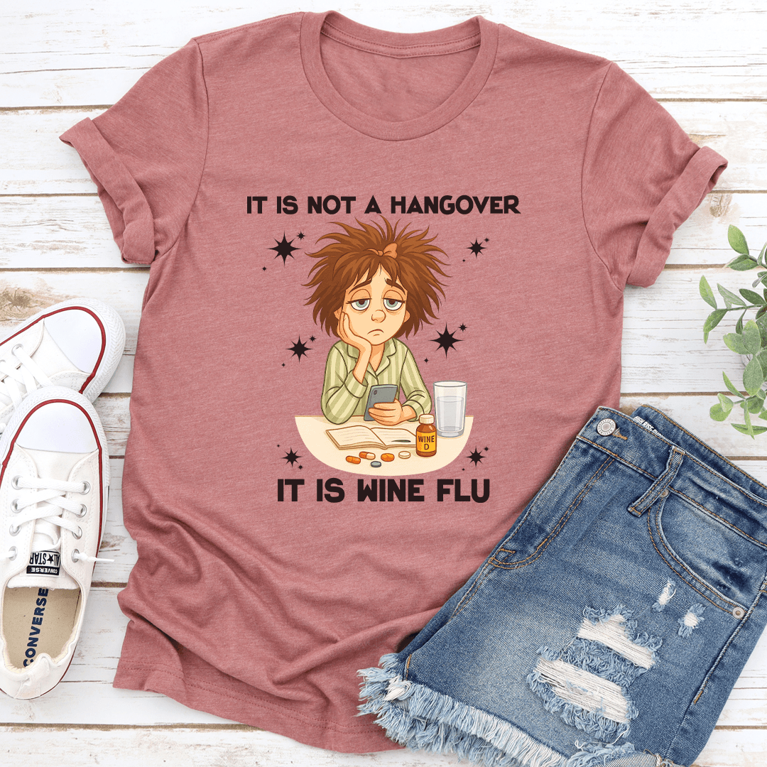 It Is Not A Hangover It Is Wine Flu Tee