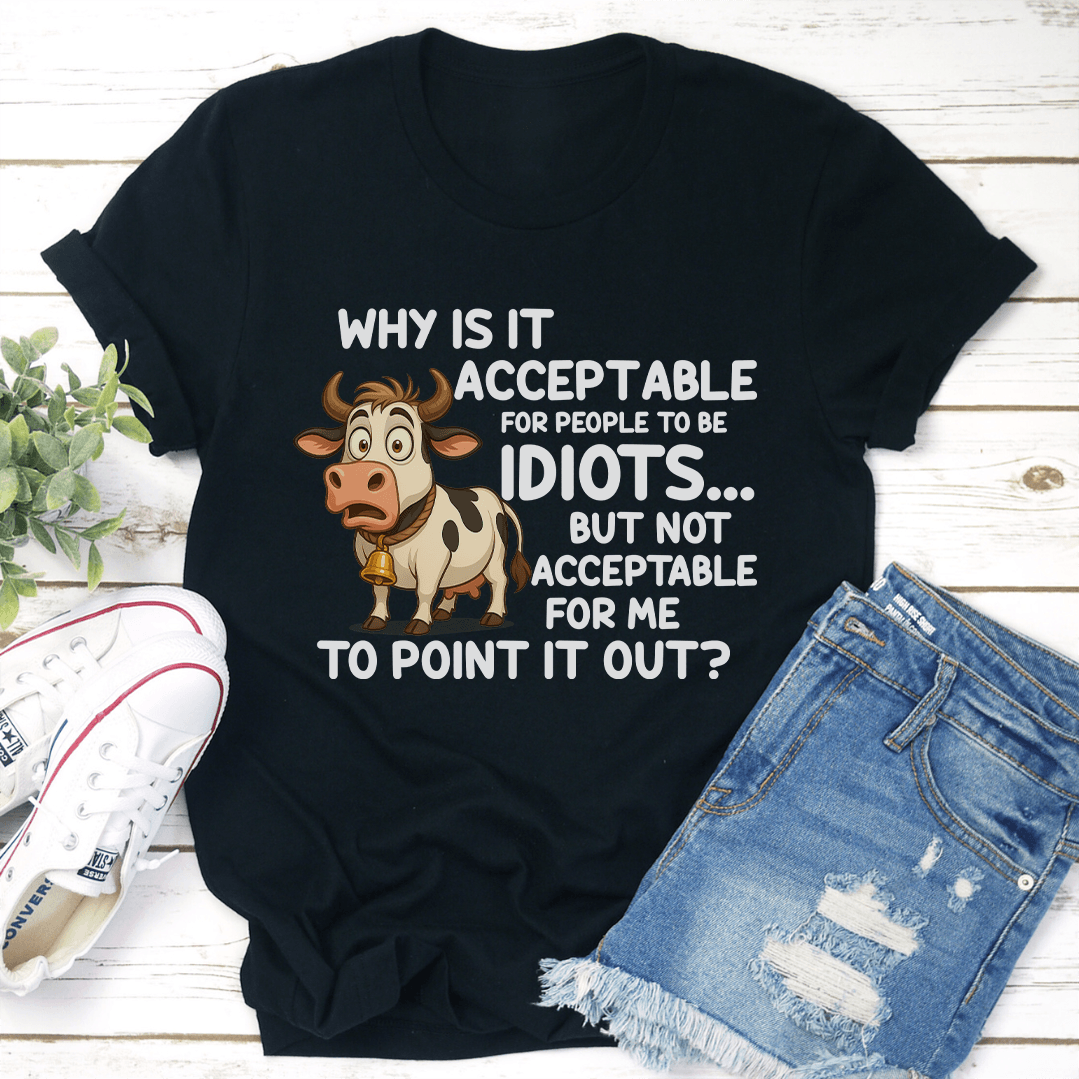 Why Is It Acceptable For People To Be Idiots Tee 2