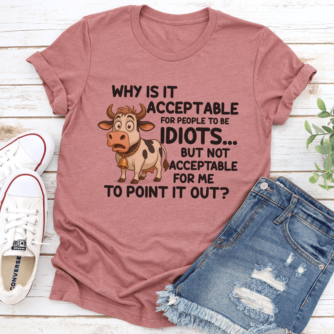 Why Is It Acceptable For People To Be Idiots Tee 3