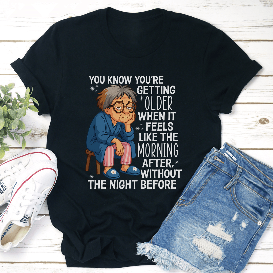 You Know Youre Getting Older When It Feels Like The Morning After Tee 3