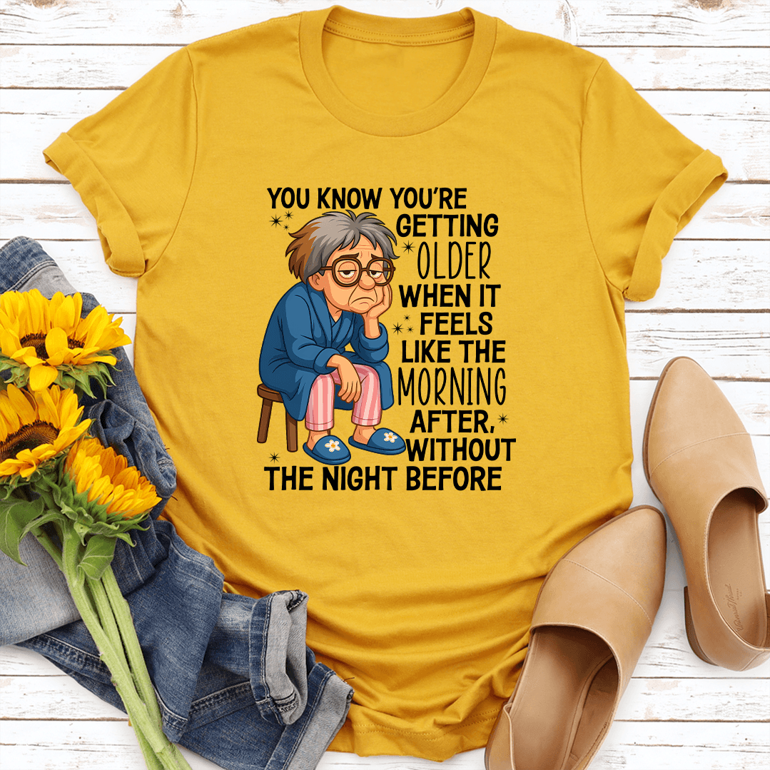 You Know You're Getting Older When It Feels Like The Morning After Tee