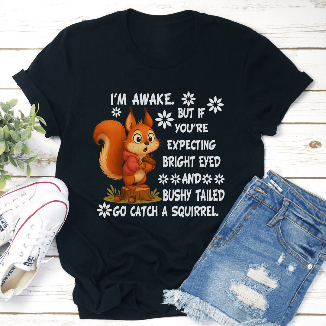 Im Awake But If Youre Expecting Bright Eyed Tee 3