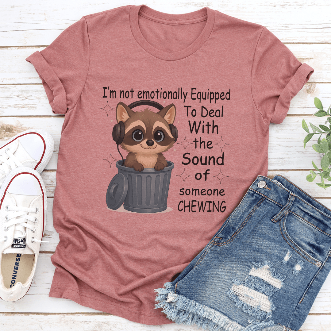 Im Not Emotionally Equipped To Deal With The Sound Of Someone Chewing Tee 3