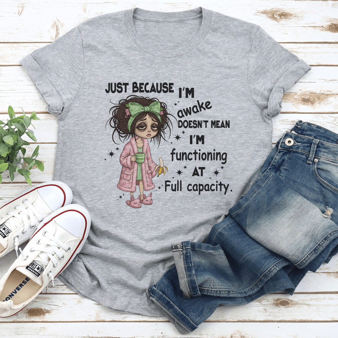 Just Because Im Awake Doesnt Mean Im Functioning At Full Capacity Tee 2