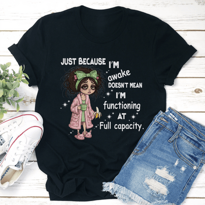 Just Because Im Awake Doesnt Mean Im Functioning At Full Capacity Tee 3