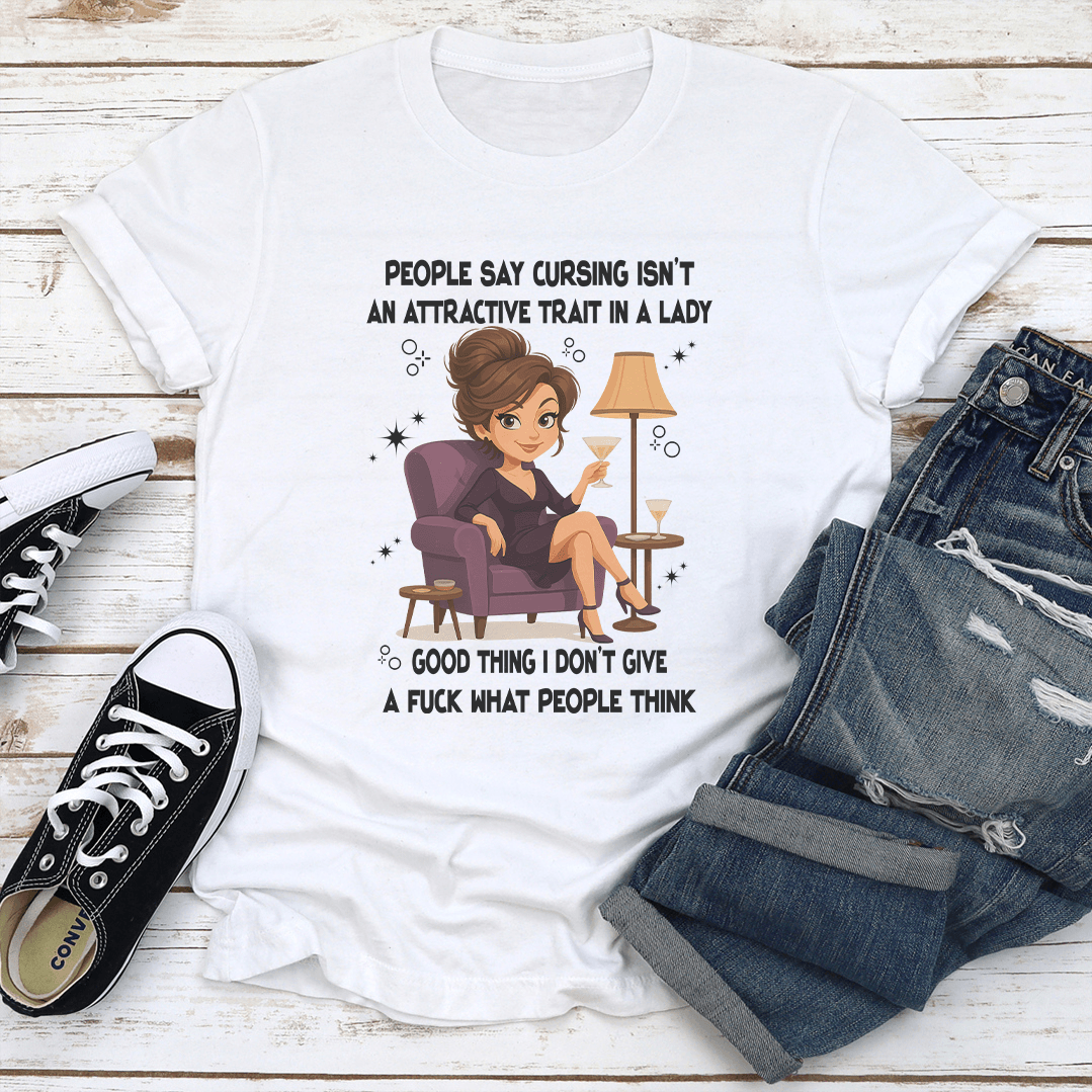 People Say Cursing Isnt An Attractive Trait In A Lady Good Thing Tee  1