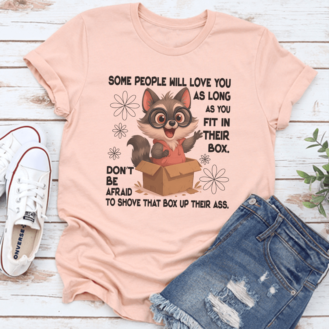 Some People Will Love You As Long As You Fit In Their Box Don't Tee
