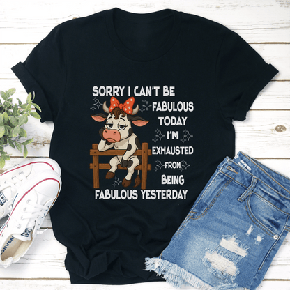 Sorry I Can't Be Fabulous Today Tee