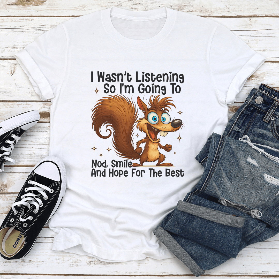 I Wasnt Listening So Im Going Nod Smile Tee 1