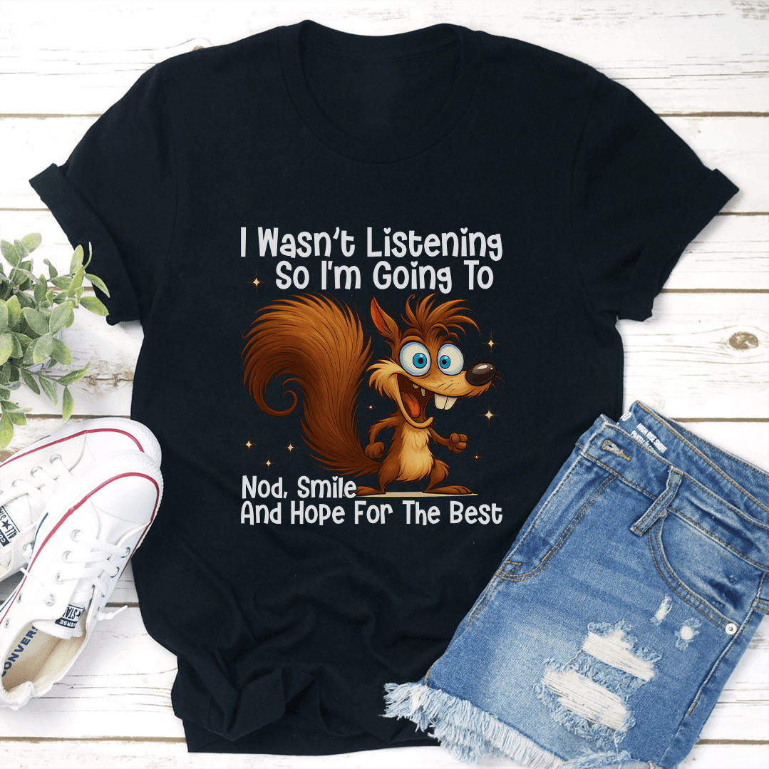 I Wasn't Listening So I'm Going Nod Smile Tee