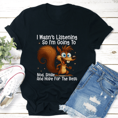 I Wasn't Listening So I'm Going Nod Smile Tee