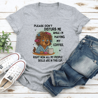 Please Dont Disturb Me While Im Having My Coffee Tee 2
