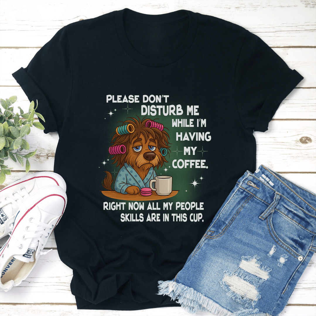 Please Dont Disturb Me While Im Having My Coffee Tee 3