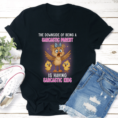 The Downside Of Being A Sarcastic Parent Is Having Sarcastic Kids Tee