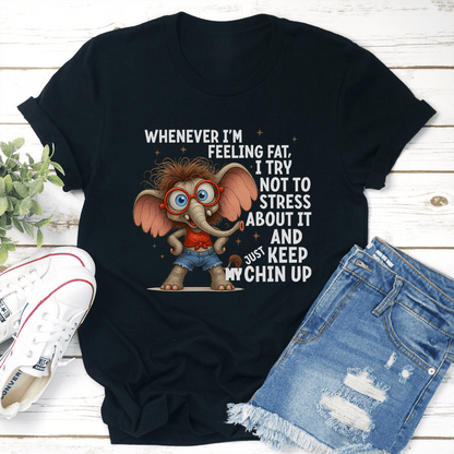 Whenever Im Feeling Fat I Try Not To Stress About It Tee 2