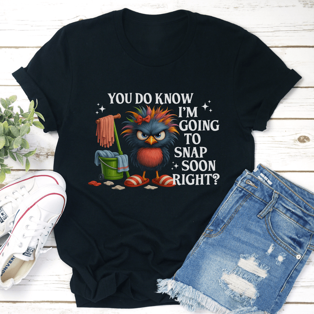 You Do Know Im Going To Snap Soon Right Tee 3
