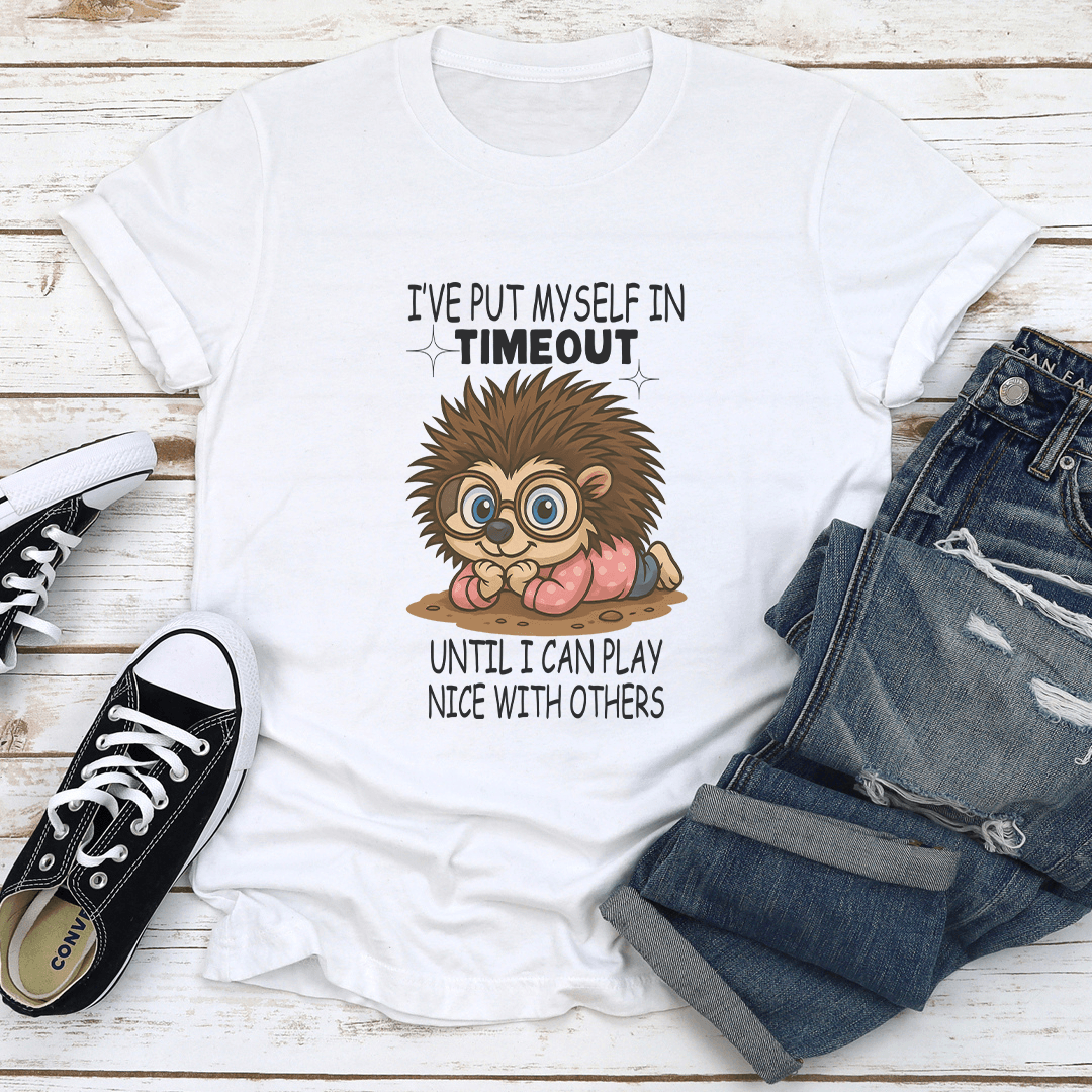 Ive Put Myself In Timeout Until I Can Play Nice With Others Tee 1